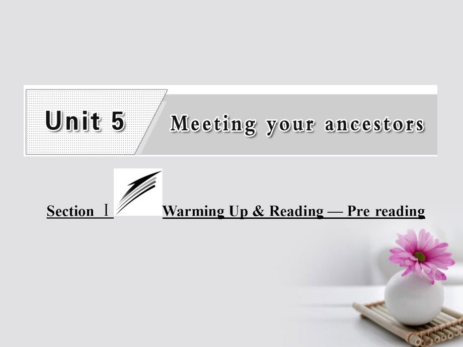 2017-2018学年高中英语 Unit 5 Meeting your ancestors Section Ⅰ Warming Up Reading-Pre-reading课件 新人教版选修8_第1页