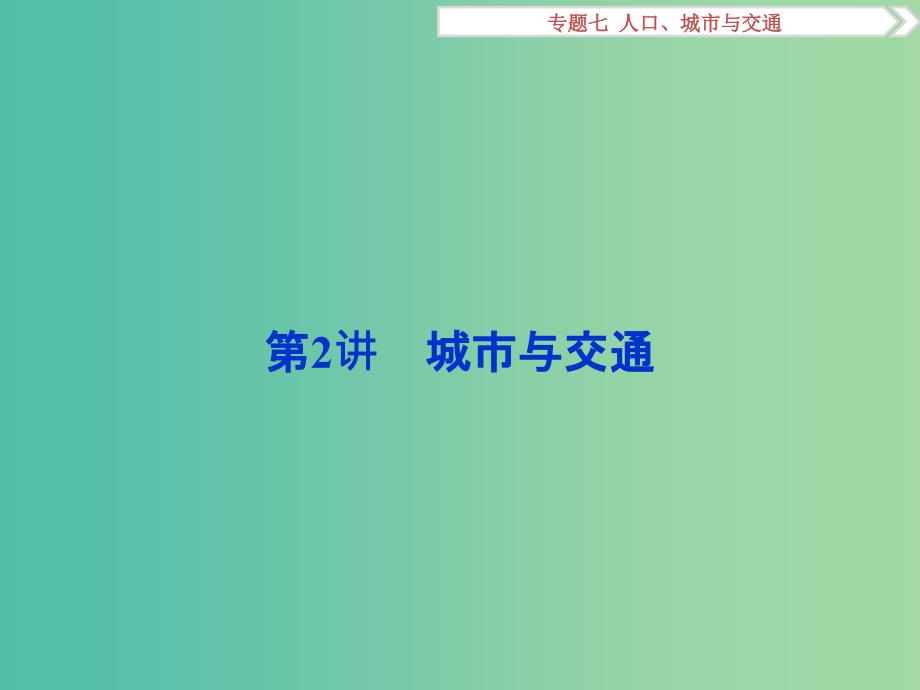 高考地理二轮复习 第一部分 专题突破篇 七 人口、城市与交通 第2讲 城市与交通课件.ppt_第1页