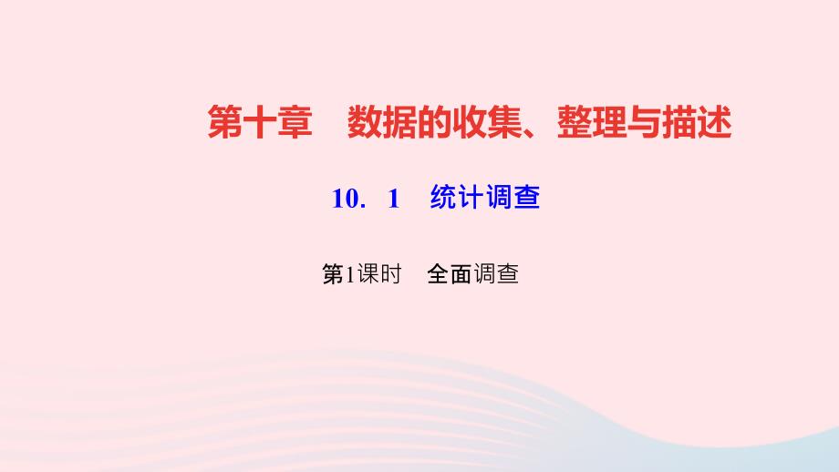 最新七年级数学下册第十章数据的收集整理与描述10.1统计调查第1课时全面调查作业课件新人教版新人教版初中七年级下册数学课件_第1页