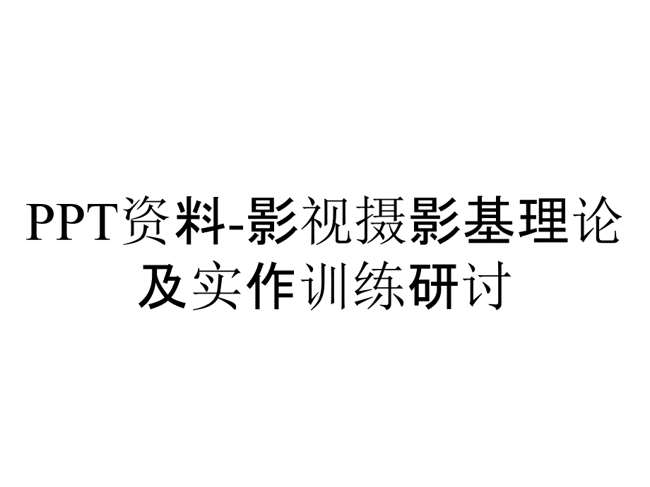 PPT资料-影视摄影基理论及实作训练研讨_第1页