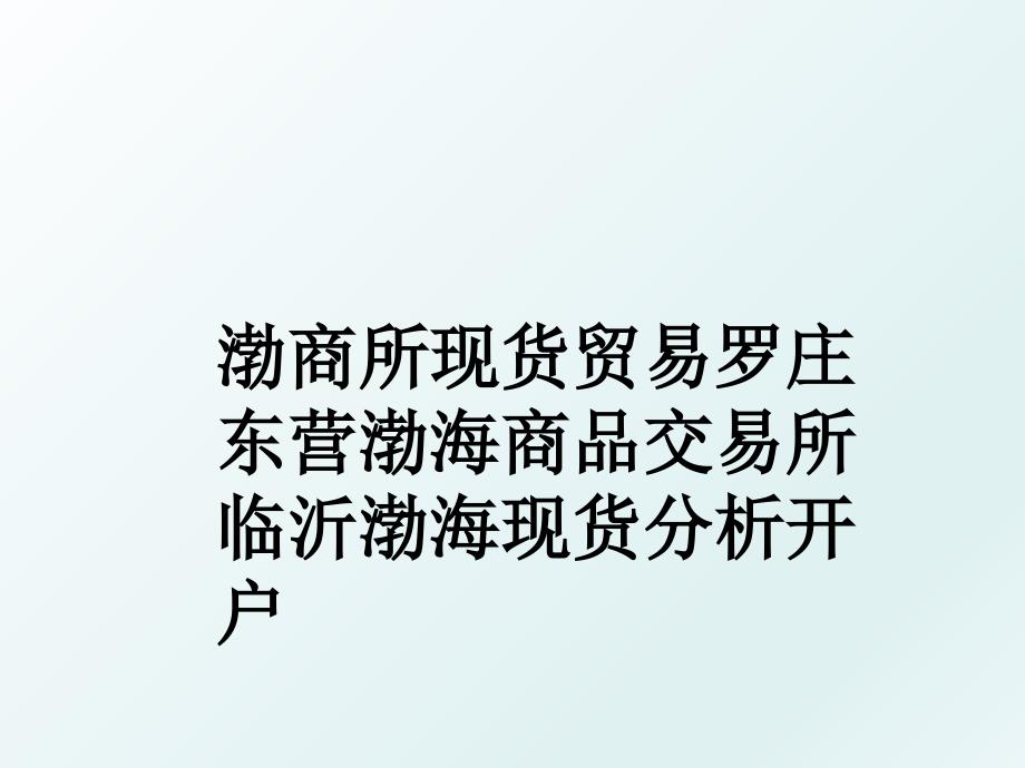 渤商所现货贸易罗庄东营渤海商品交易所临沂渤海现货分析开户_第1页