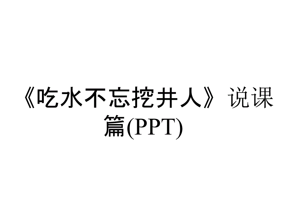 《吃水不忘挖井人》说课篇(PPT)_第1页