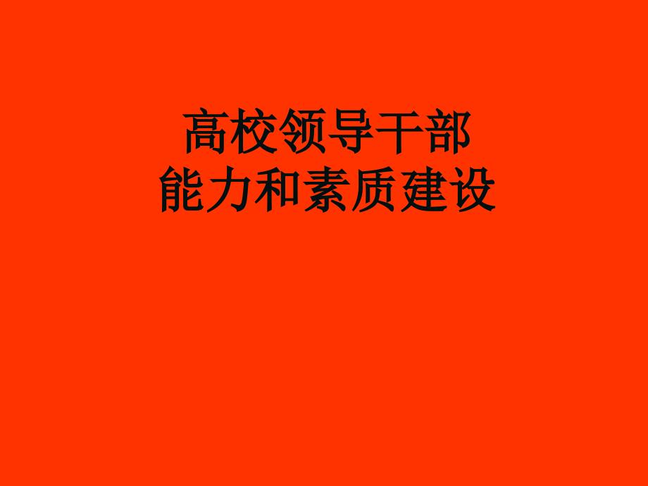 高校领导干部能力和素质建设..课件_第1页