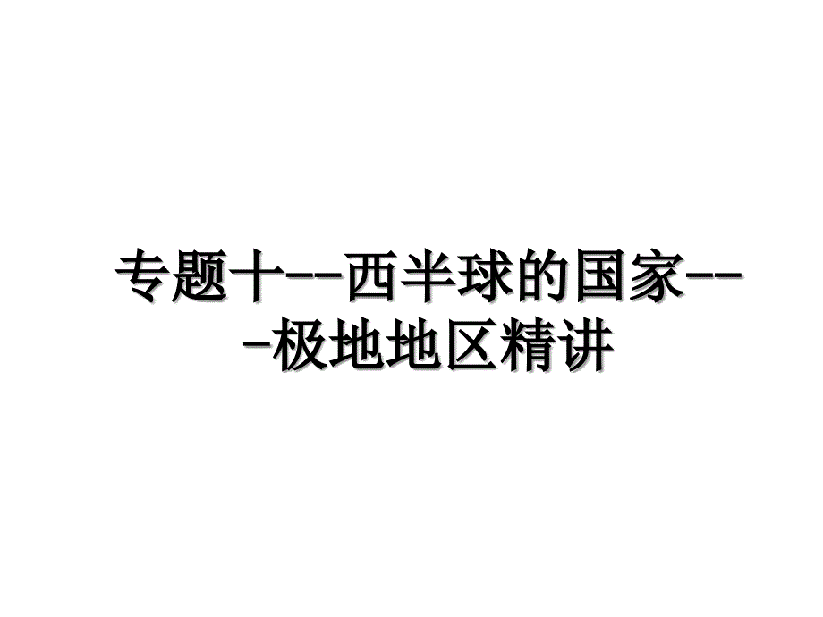 专题十--西半球的国家---极地地区精讲_第1页