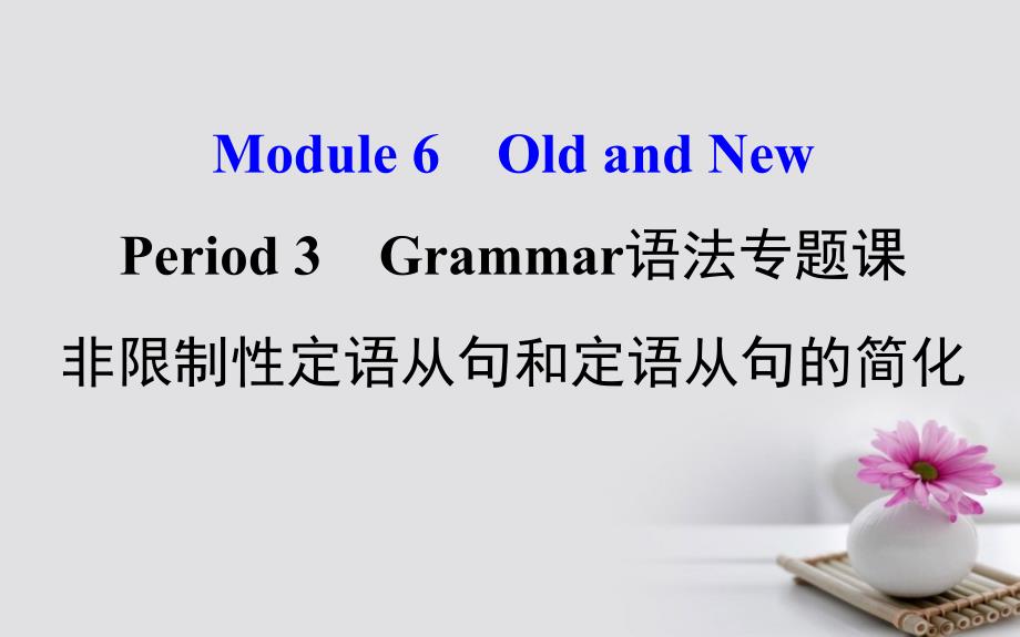 课时讲练通2017-2018学年高中英语 Module 6 Old and New Period 3 Grammar（语法专题课+探究导学课型）课件 外研版必修3_第1页