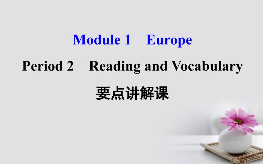 课时讲练通2017-2018学年高中英语 Module 1 Europe Period 2 Reading and Vocabulary（要点讲解课+探究导学课型）课件 外研版必修3_第1页