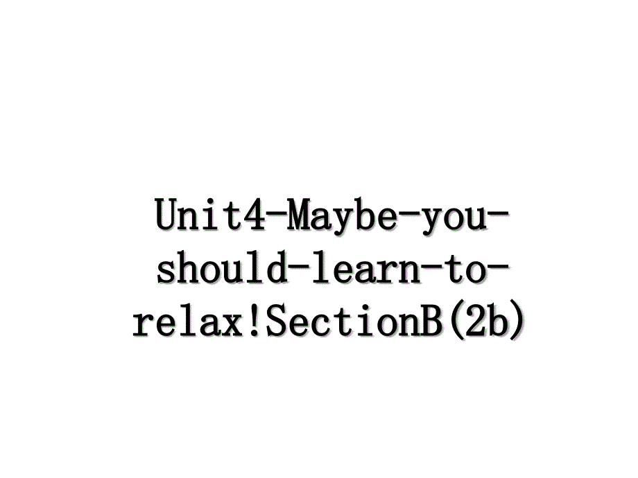 Unit4MaybeyoushouldlearntorelaxSectionB2b_第1页