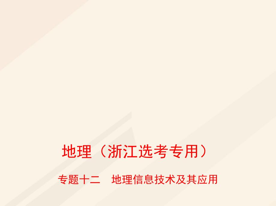 （B版浙江选考专用）高考地理总复习 专题十二 地理信息技术及其应用课件_第1页