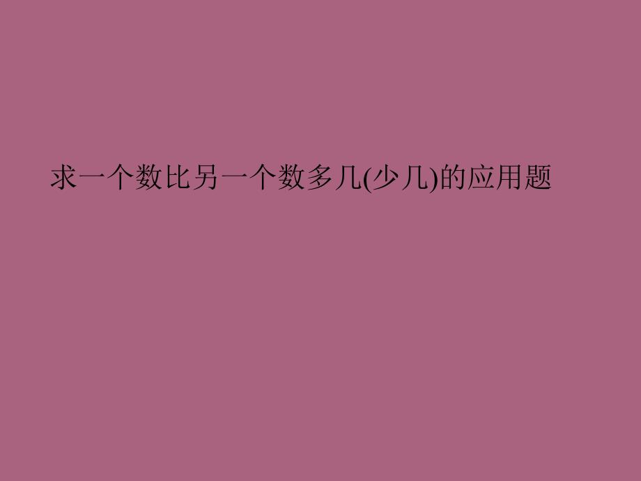 小学数学求一个数比另一个数多几少几的应用题ppt课件_第1页