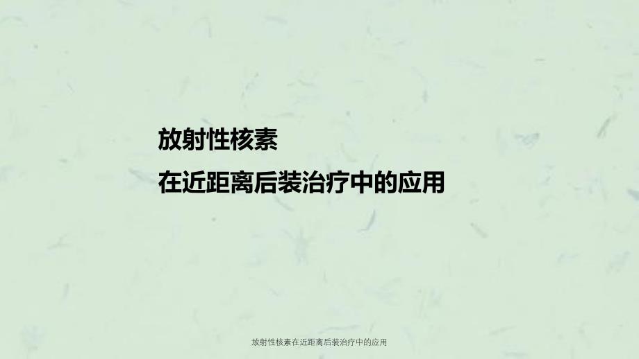 放射性核素在近距离后装治疗中的应用课件_第1页