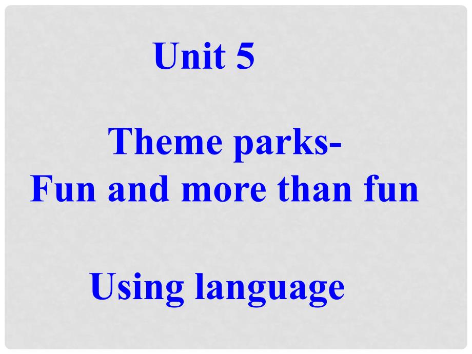 高中英语 unit 5 Theme parks Fun and more than fun Extensive readingusing language课件 新人教版必修4_第1页