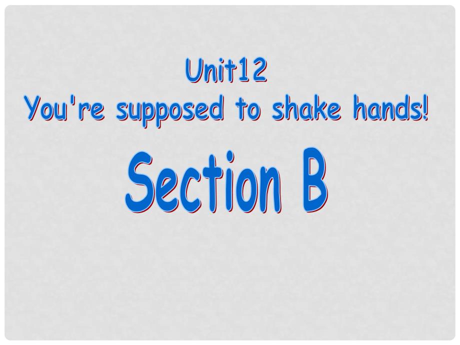 九年级英语上册 Unit 12《You are supposed to shake hands》Section B 课件 人教新目标版_第1页