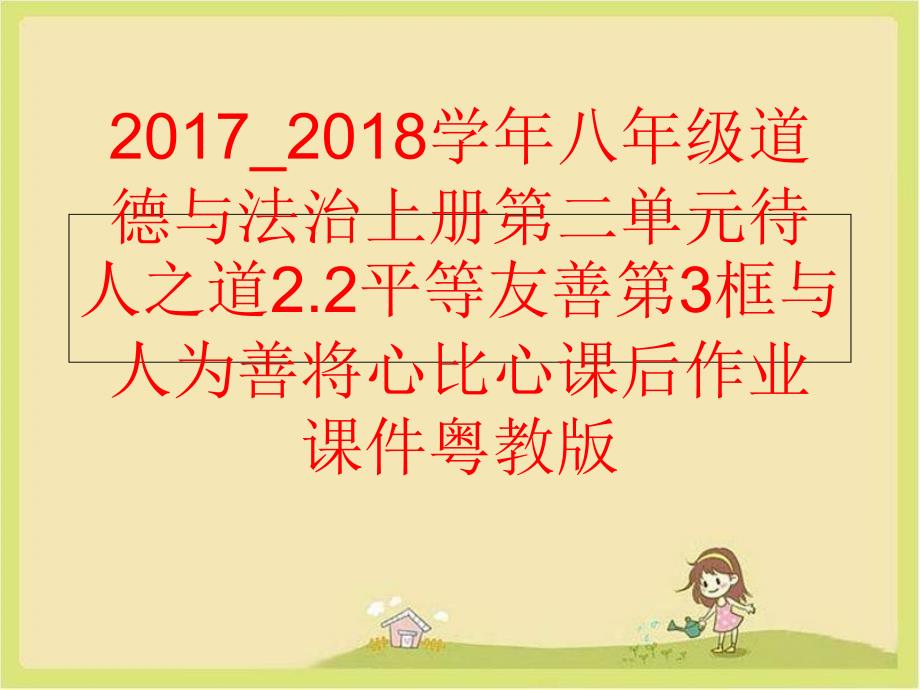 精品八年级道德与法治上册第二单元待人之道2.2平等友善第3框与人为善将心比心课后作业课件粤教版可编辑_第1页