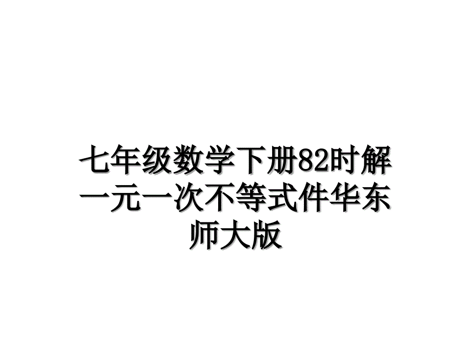 七年级数学下册82时解一元一次不等式件华东师大版_第1页