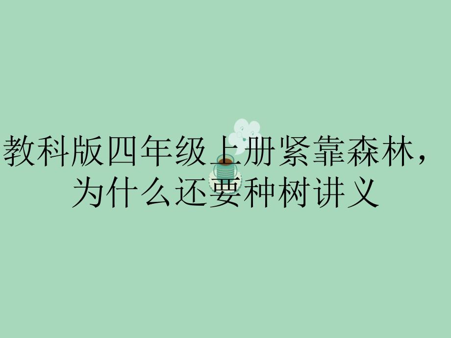 教科版四年级上册紧靠森林为什么还要种树讲义_第1页