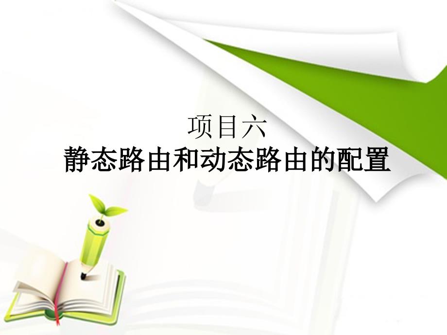 交换机路由器配置与管理：项目六 静态路由和动态路由的配置_第1页