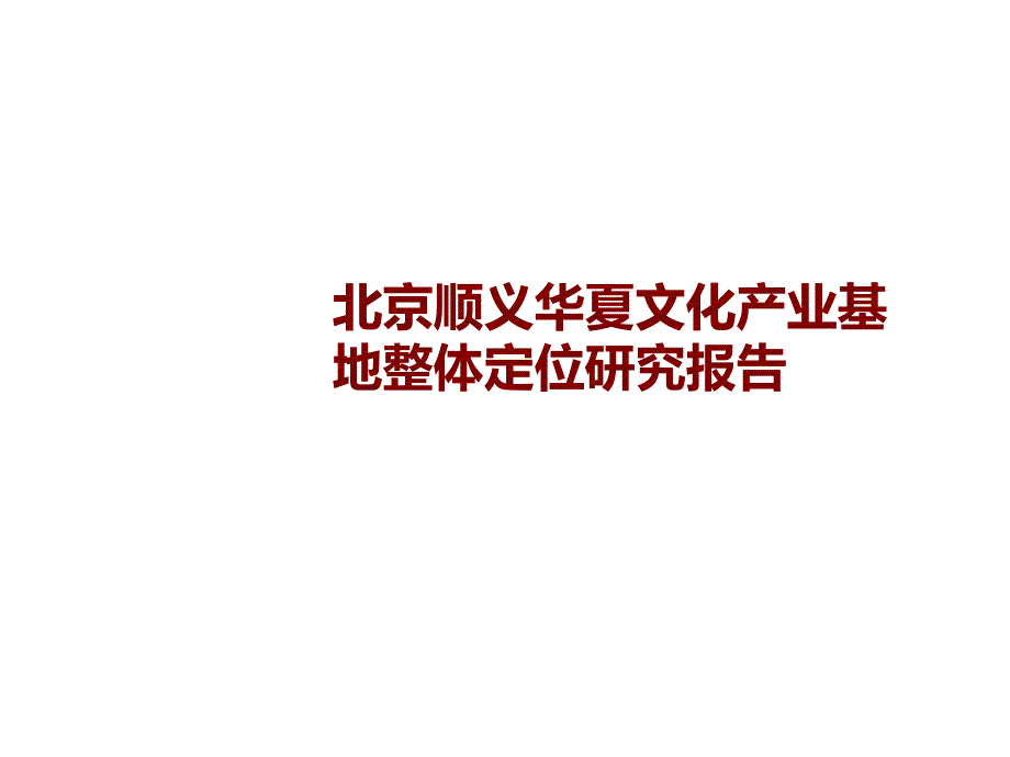 北京顺义华夏文化产业基地整体定位研究报告_第1页