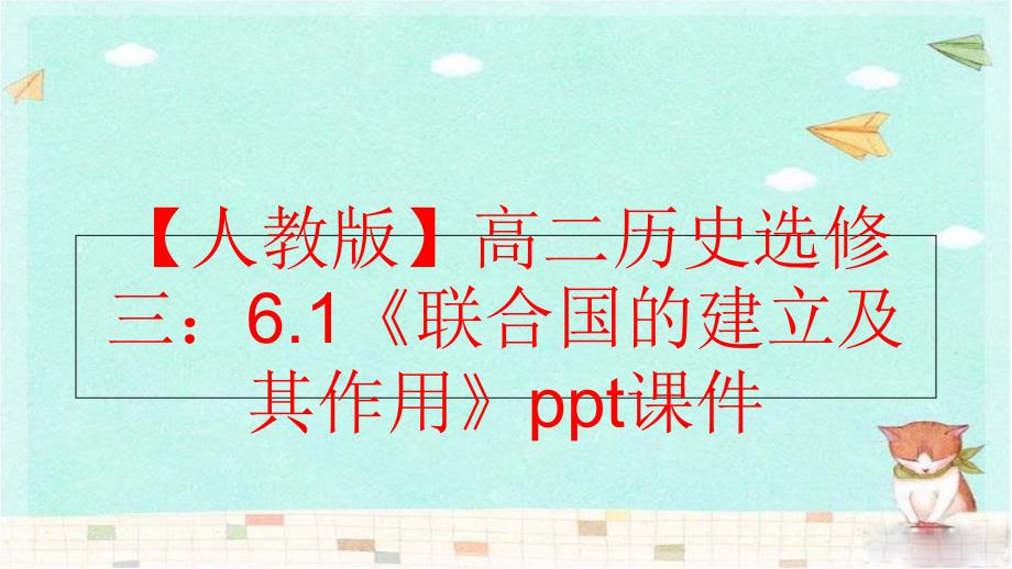 【精品】【人教版】高二历史选修三：6.1《联合国的建立及其作用》ppt课件（可编辑）_第1页