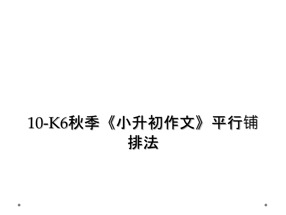 10-K6秋季《小升初作文》平行铺排法_第1页