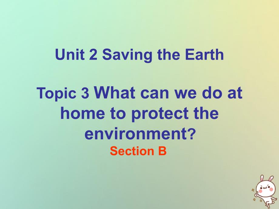 河南省九年级英语上册Unit2SavingtheEarthTopic3WhatcanwedotoprotecttheenvironmentSectionBppt课件仁爱版_第1页