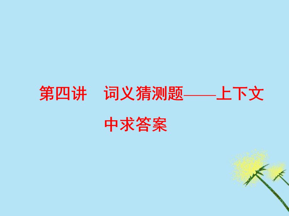 （通用版）2019高考英语二轮复习 第一板块 阅读理解之题型篇 专题一 第四讲 词义猜测题&amp;mdash;上下文中求答案课件_第1页