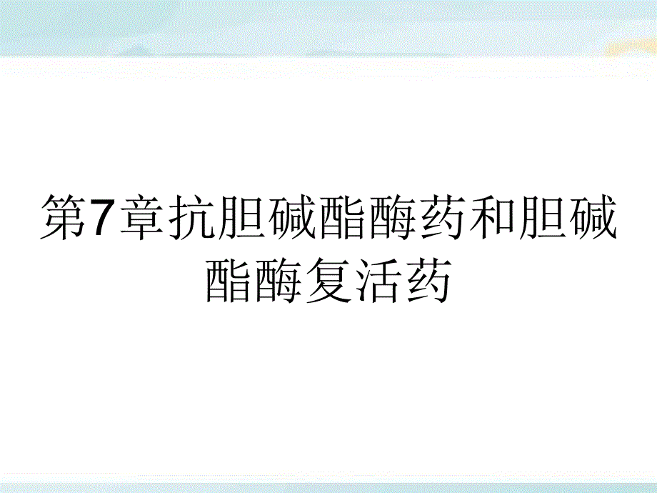 第7章抗胆碱酯酶药和胆碱酯酶复活药_第1页