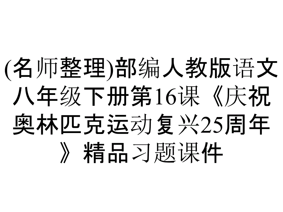 (名师整理)部编人教版语文八年级下册第16课《庆祝奥林匹克运动复兴25周年》精品习题课件_第1页