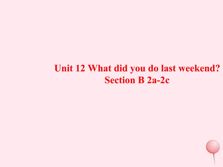 七年级英语下册 Unit 12 What did you do last weekend Period 4课件 （新版）人教新目标版_第1页