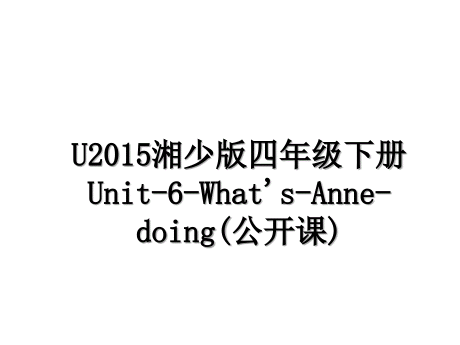 u湘少版四年级下册unit-6-what&#39;s-anne-doing(公开课)_第1页