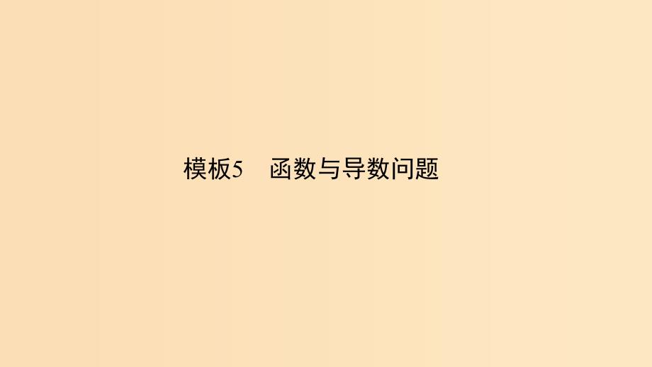 （浙江专用）2019高考数学二轮复习 指导二 透视高考解题模板示范规范拿高分 模板5 函数与导数问题课件.ppt_第1页