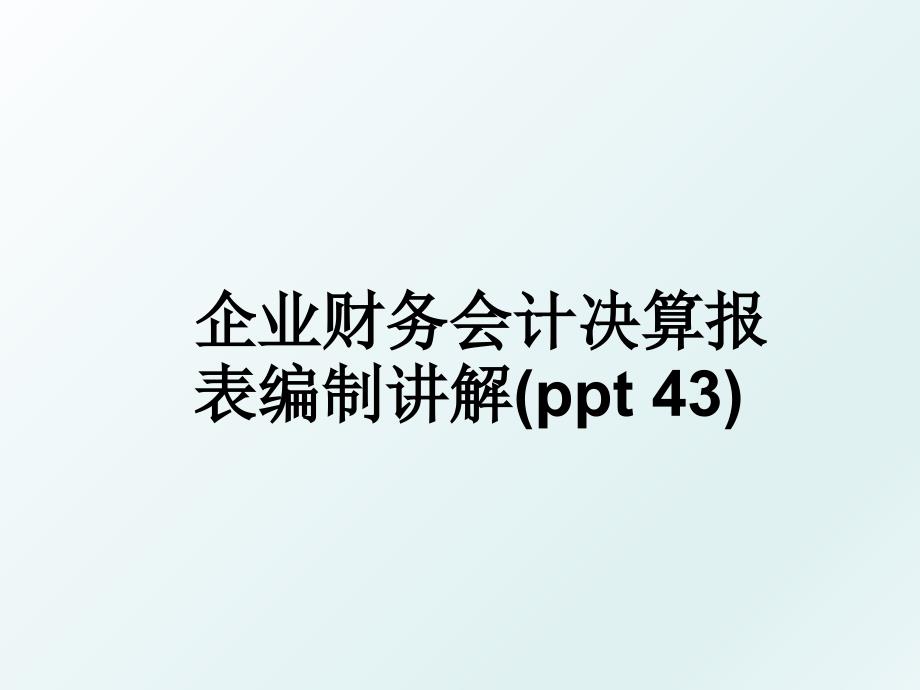 企业财务会计决算报表编制讲解(ppt 43)_第1页